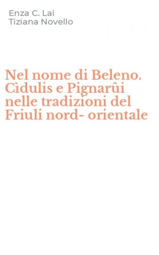 Nel nome di Beleno. C&igrave;dulis e Pignar&ucirc;i nelle tradizioni del Friuli nord-orientale