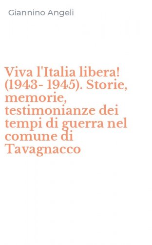 Viva l'Italia libera! (1943-1945). Storie, memorie, testimonianze dei tempi di guerra nel comune di Tavagnacco