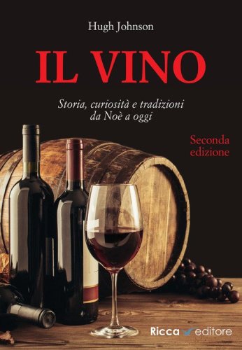 Il vino. Storia, curiosit&agrave; e tradizioni da No&egrave; a oggi