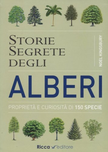 Storie segrete degli alberi. Propriet&agrave; e curiosit&agrave; di 150 specie