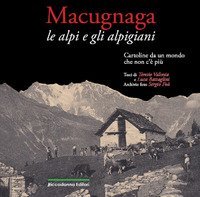 Macugnaga. Le Alpi e gli alpigiani. Cartoline da un mondo che non c'&egrave; pi&ugrave;