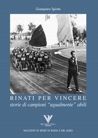Rinati per vincere. Storia di campioni &laquo;ugualmente&raquo; abili