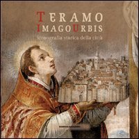 Teramo. Imago urbis. Iconografia storica della citt&agrave;