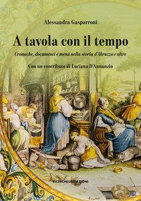 A tavola con il tempo. Cronache, documenti e men&ugrave; nella storia d'Abruzzo e oltre