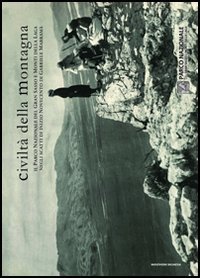 Civilt&agrave; della montagna. Il Parco nazionale del Gran Sasso e Monti della Laga negli scatti di inizio Novecento di Gabriele Marram&agrave;