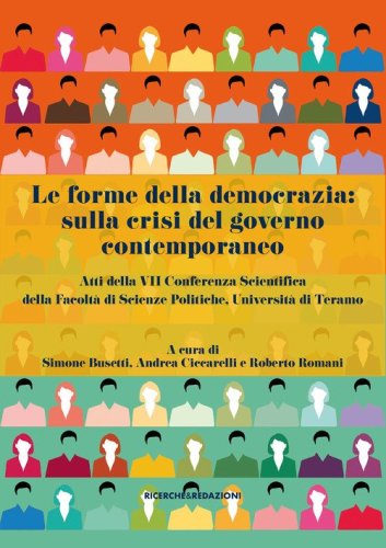 Le forme della democrazia: sulla crisi del governo contemporaneo. Atti della VII Conferenza Scientifica della Facolt&agrave; di Scienze Politiche, Universit&agrave; di Teramo