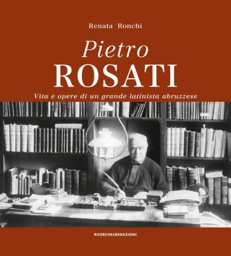 Pietro Rosati. Vita e opere di un grande latinista abruzzese