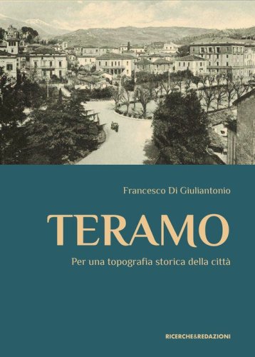 Teramo. Per una topografia storica della citt&agrave;