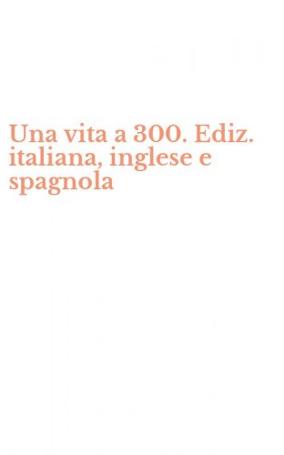 Una vita a 300. Ediz. italiana, inglese e spagnola