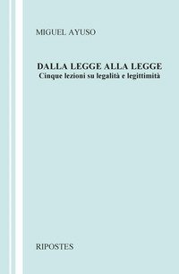 Dalla legge alla legge. Cinque lezioni su legalit&agrave; e legittimit&agrave;