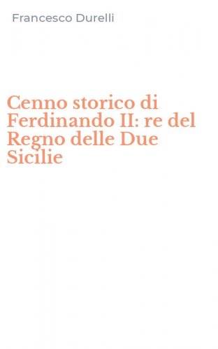 Cenno storico di Ferdinando II: re del Regno delle Due Sicilie