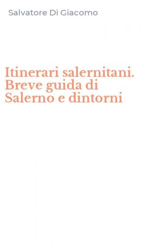 Itinerari salernitani. Breve guida di Salerno e dintorni