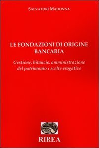Le fondazioni di origine bancaria. Gestione, bilancio, amministrazione del patrimonio e scelte erogative