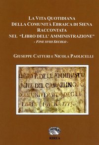 La vita quotidiana della comunit&agrave; ebraica di Siena raccontata nel &laquo;libro dell'Amministrazione&raquo;. Fine XVIII secolo