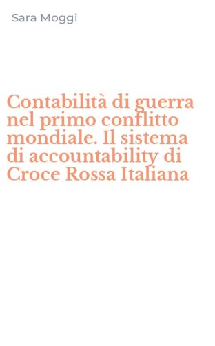 Contabilit&agrave; di guerra nel primo conflitto mondiale. Il sistema di accountability di Croce Rossa Italiana