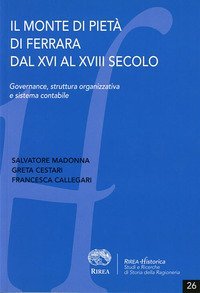 Il Monte di Piet&agrave; di Ferrara dal XVI al XVIII secolo. Governance, struttura organizzativa e sistema contabile