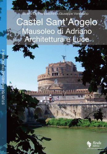Castel Sant'Angelo. Mausoleo di Adriano. Architettura e luce. Archeologia, storia, archeoastronomia