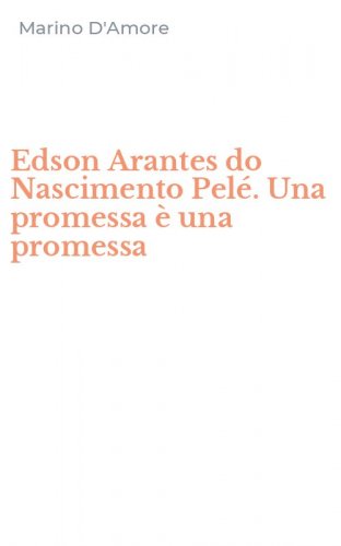 Edson Arantes do Nascimento Pel&eacute;. Una promessa &egrave; una promessa