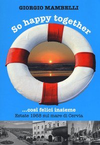 So happy together... Cos&igrave; felici insieme. Estate 1968 sul mare di Cervia