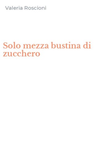 Solo mezza bustina di zucchero