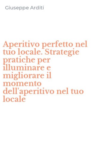 Aperitivo perfetto nel tuo locale. Strategie pratiche per illuminare e migliorare il momento dell'aperitivo nel tuo locale