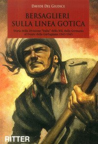 Bersaglieri sulla linea gotica. Storia della divisione &laquo;Italia&raquo; della RSI dalla Germania al fronte della Garfagnana