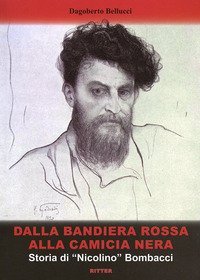 Dalla bandiera rossa alla camicia nera. Storia di &laquo;Nicolino&raquo; Bombacci