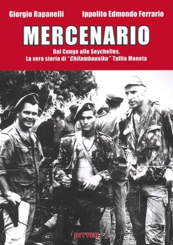 Mercenario. Dal Congo alle Seychelles. La vera storia di &laquo;Chifambausiku&raquo; Tullio Moneta