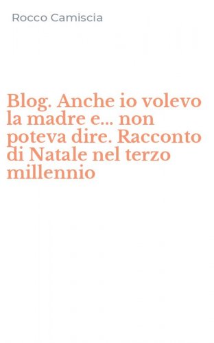 Blog. Anche io volevo la madre e... non poteva dire. Racconto di Natale nel terzo millennio