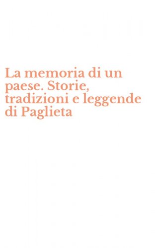 La memoria di un paese. Storie, tradizioni e leggende di Paglieta