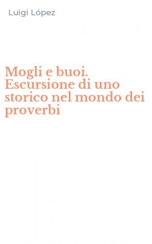 Mogli e buoi. Escursione di uno storico nel mondo dei proverbi