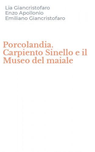 Porcolandia. Carpiento Sinello e il Museo del maiale