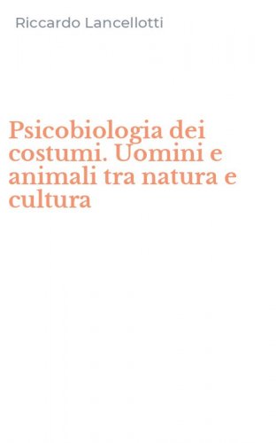 Psicobiologia dei costumi. Uomini e animali tra natura e cultura