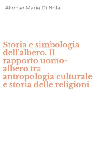 Storia e simbologia dell'albero. Il rapporto uomo-albero tra antropologia culturale e storia delle religioni