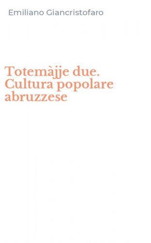 Totem&agrave;jje due. Cultura popolare abruzzese