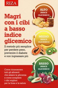 Magri con i cibi a basso indice glicemico. Il metodo pi&ugrave; semplice per perdere peso, prevenire il diabete e non ingrassare pi&ugrave;