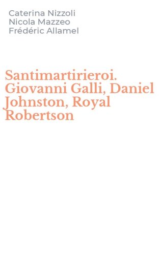 Santimartirieroi. Giovanni Galli, Daniel Johnston, Royal Robertson