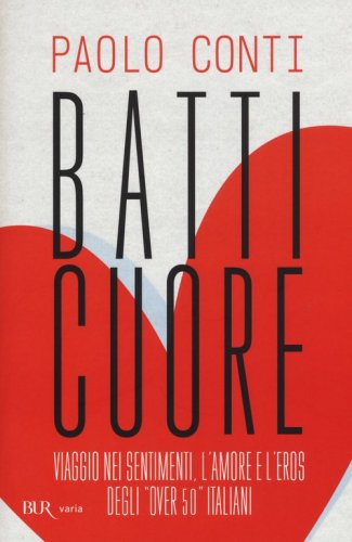 Batticuore. Viaggio nei sentimenti, l'amore e l'eros degli &laquo;over 50&raquo; italiani