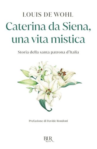 Caterina da Siena, una vita mistica. Storia della santa patrona d'Italia