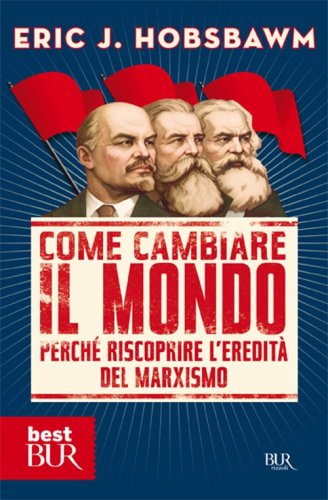 Come cambiare il mondo. Perch&eacute; riscoprire l'eredit&agrave; del marxismo
