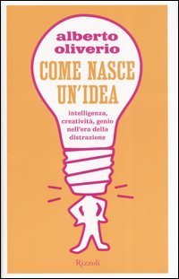 Come nasce un'idea. Intelligenza, creativit&agrave;, genio nell'era della distruzione