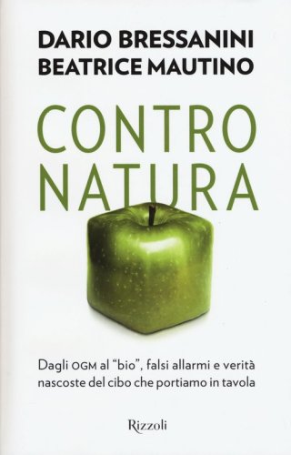 Contro natura. Dagli OGM al &laquo;bio&raquo;, falsi allarmi e verit&agrave; nascoste del cibo che portiamo in tavola