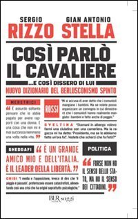 Cos&igrave; parl&ograve; il Cavaliere... E cos&igrave; dissero di lui. Nuovo dizionario del berlusconismo spinto