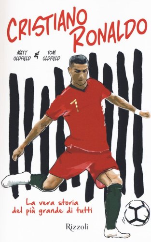 Cristiano Ronaldo. La vera storia del pi&ugrave; grande di tutti