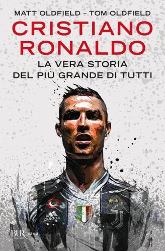 Cristiano Ronaldo. La vera storia del pi&ugrave; grande di tutti