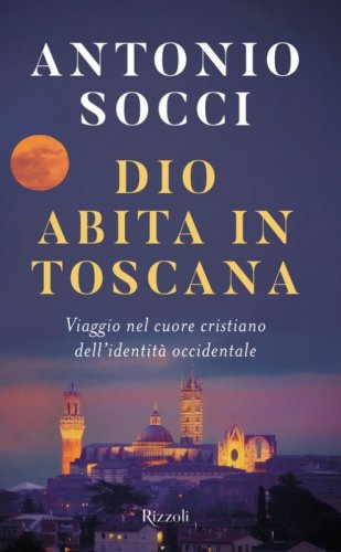 Dio abita in Toscana. Viaggio nel cuore cristiano dell'identit&agrave; occidentale