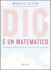 Dio &egrave; un matematico. La scoperta delle formule nascoste dell'universo