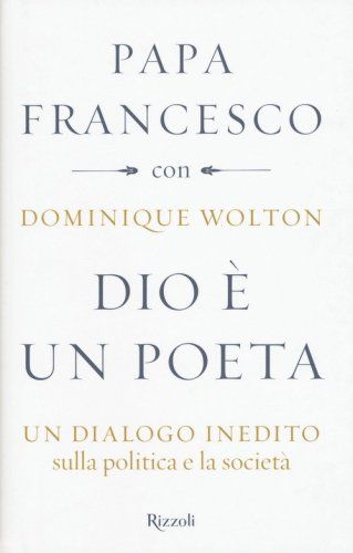 Dio &egrave; un poeta. Un dialogo inedito sulla politica e la societ&agrave;
