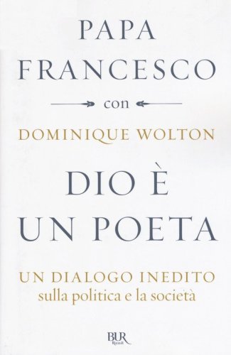 Dio &egrave; un poeta. Un dialogo inedito sulla politica e la societ&agrave;