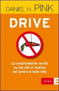 Drive. La sorprendente verit&agrave; su ci&ograve; che ci motiva nel lavoro e nella vita